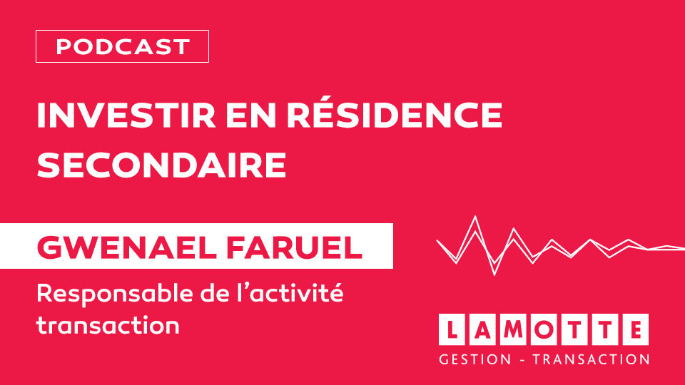 Podcast sur l'investissement en résidence secondaire - Lamotte Gestion Transaction